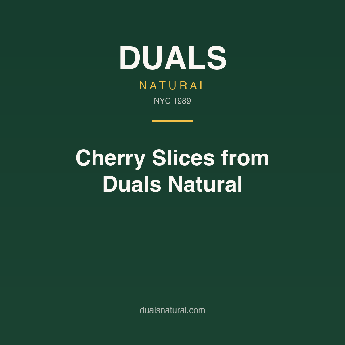 Cherry Slices from Duals Natural